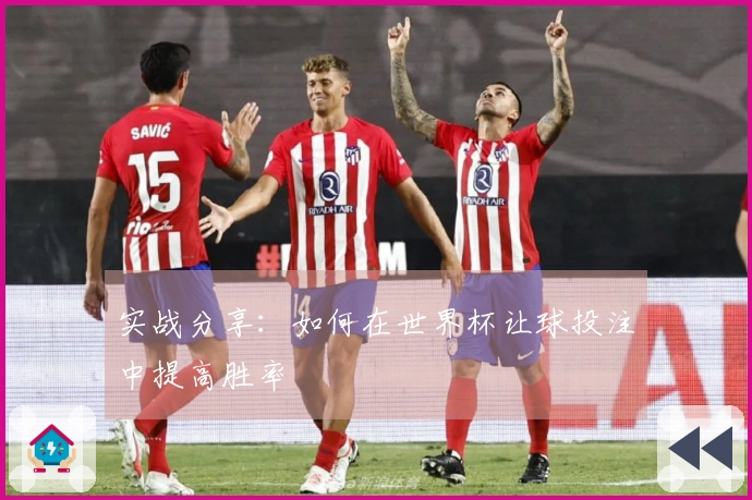 实战分享：如何在世界杯让球投注中提高胜率
