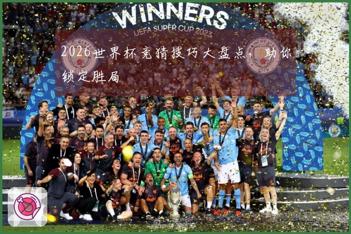 2026世界杯竞猜技巧大盘点，助你锁定胜局